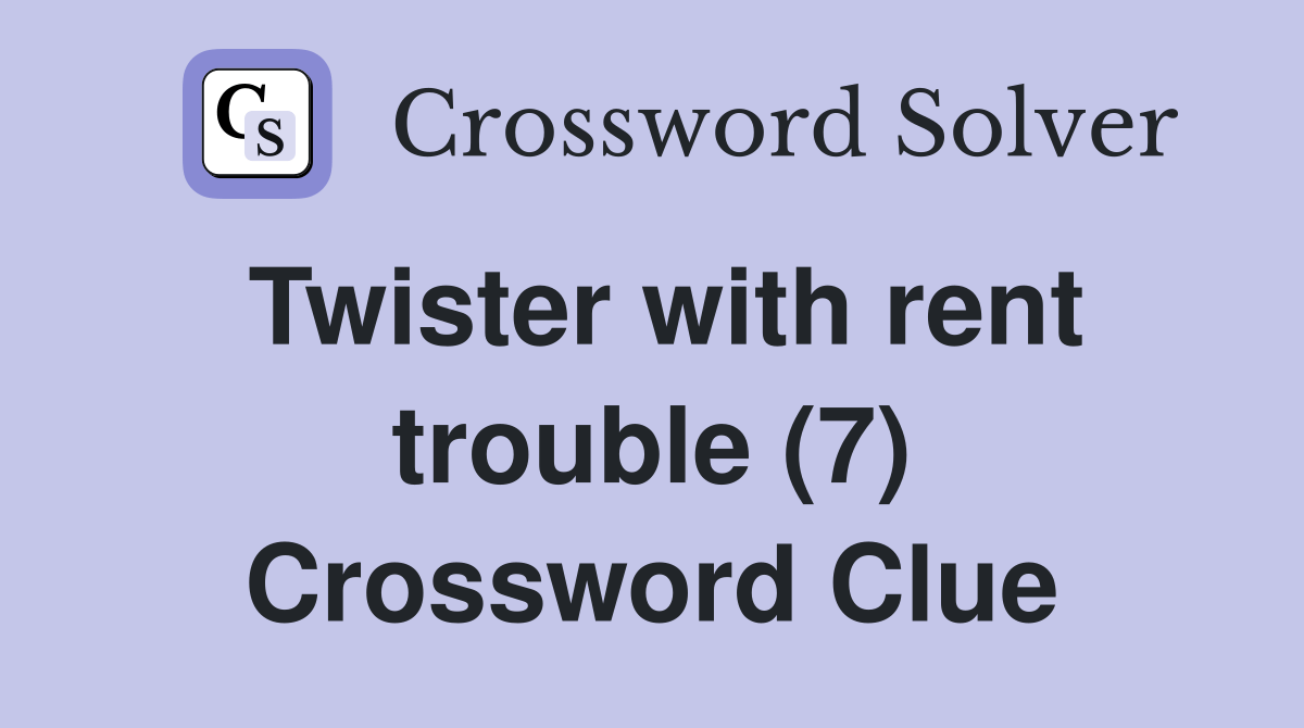 Twister with rent trouble (7) Crossword Clue Answers Crossword Solver